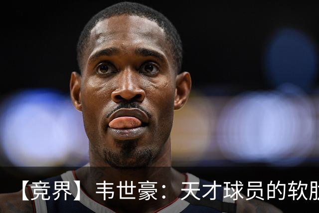 【竞界】韦世豪：天才球员的软肋 洪七公效应的外溢